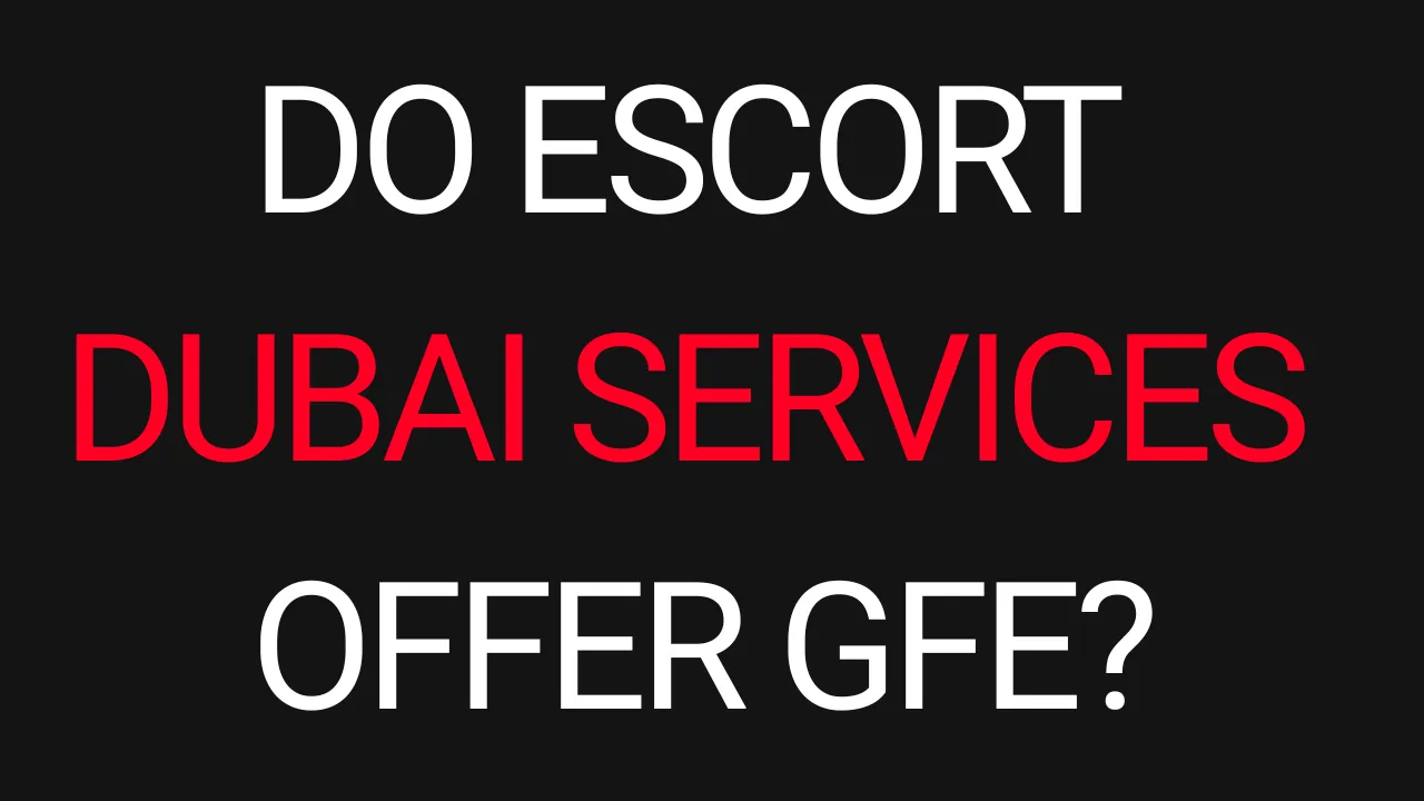 Do Escort Dubai Services Offer GFE